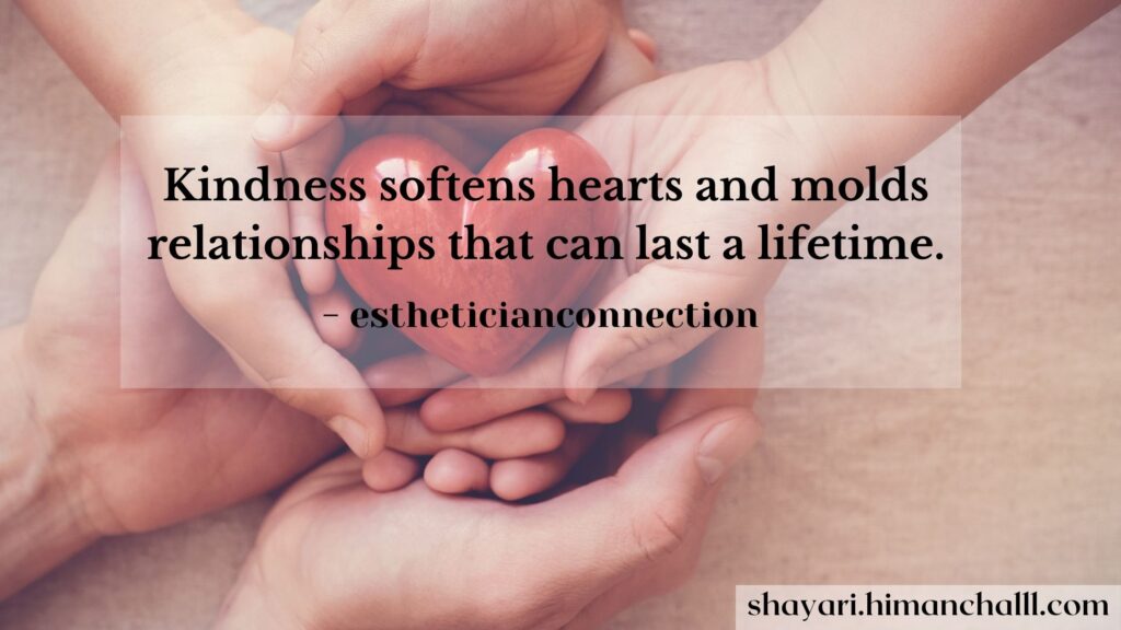 Kindness softens hearts and molds relationships that can last a lifetime.
kindness quotes 2020